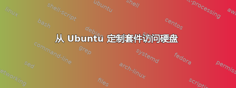 从 Ubuntu 定制套件访问硬盘