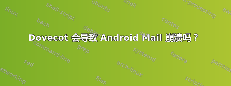 Dovecot 会导致 Android Mail 崩溃吗？