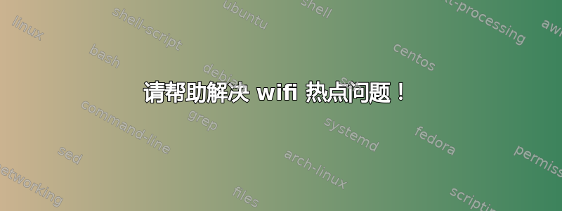 请帮助解决 wifi 热点问题！