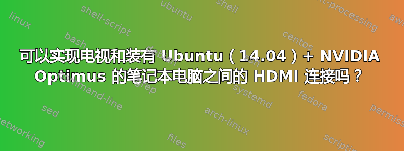 可以实现电视和装有 Ubuntu（14.04）+ NVIDIA Optimus 的笔记本电脑之间的 HDMI 连接吗？