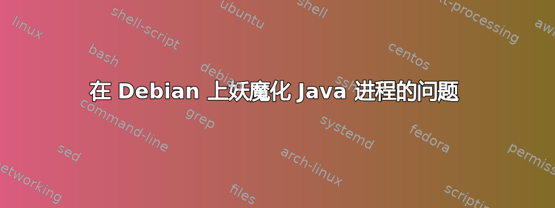 在 Debian 上妖魔化 Java 进程的问题