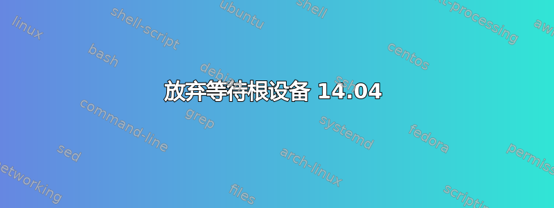 放弃等待根设备 14.04