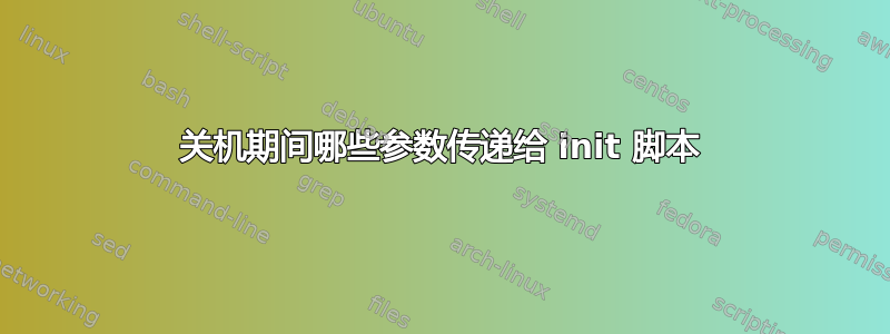 关机期间哪些参数传递给 init 脚本