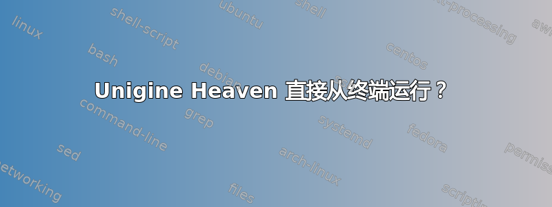 Unigine Heaven 直接从终端运行？