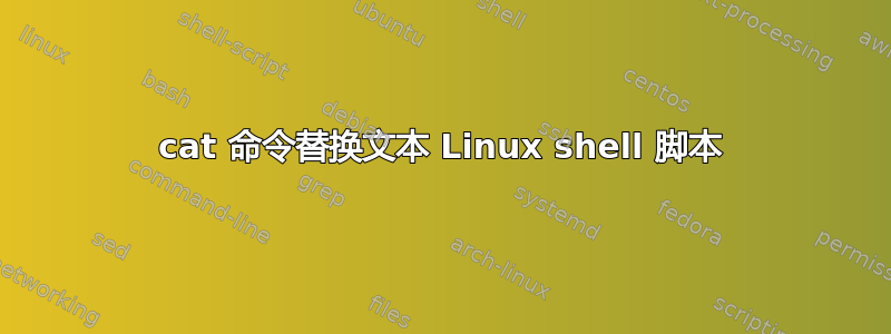 cat 命令替换文本 Linux shell 脚本