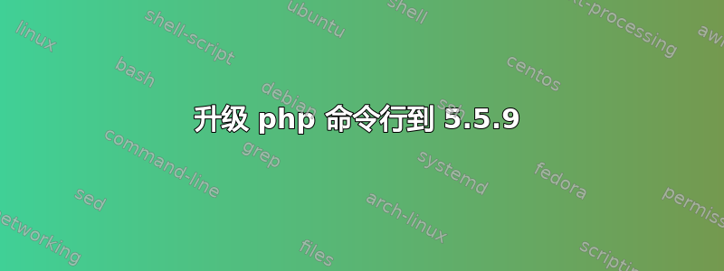 升级 php 命令行到 5.5.9