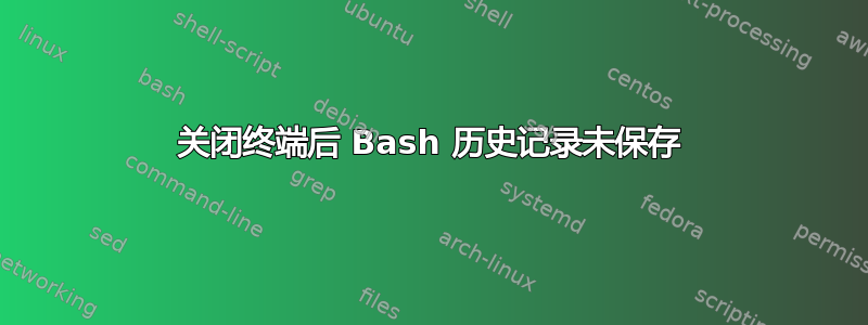 关闭终端后 Bash 历史记录未保存