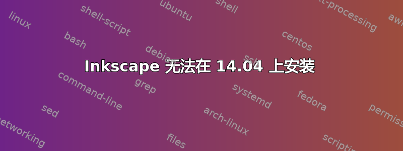 Inkscape 无法在 14.04 上安装