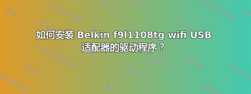 如何安装 Belkin f9l1108tg wifi USB 适配器的驱动程序？