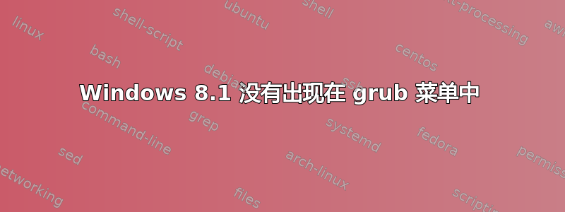 Windows 8.1 没有出现在 grub 菜单中