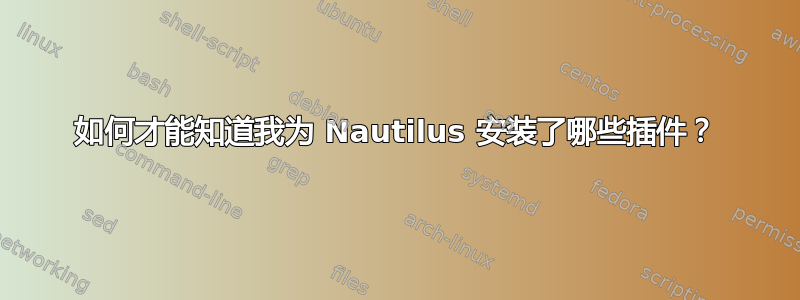 如何才能知道我为 Nautilus 安装了哪些插件？