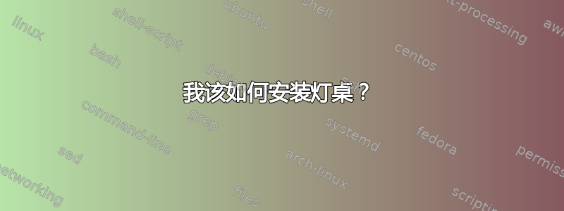 我该如何安装灯桌？