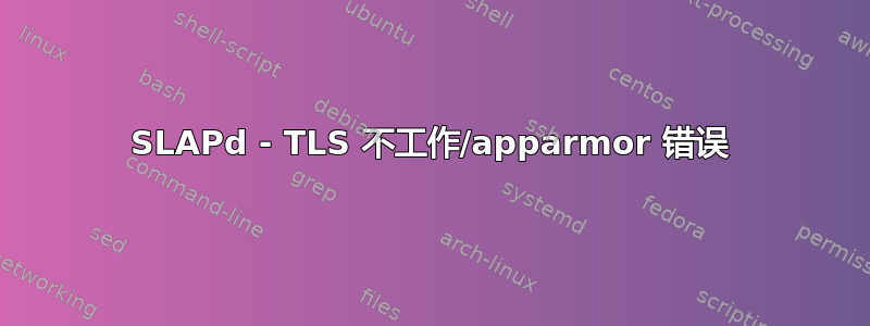 SLAPd - TLS 不工作/apparmor 错误