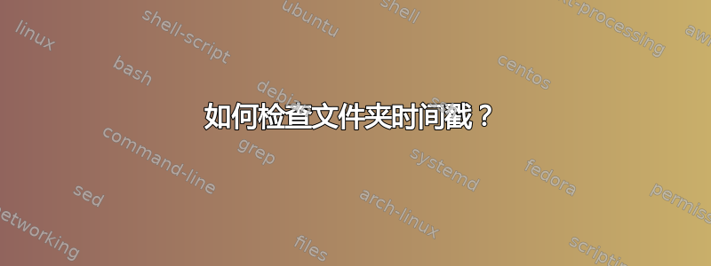 如何检查文件夹时间戳？