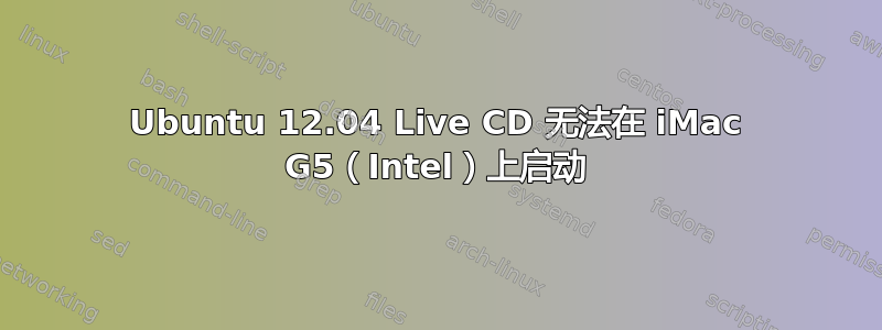 Ubuntu 12.04 Live CD 无法在 iMac G5（Intel）上启动