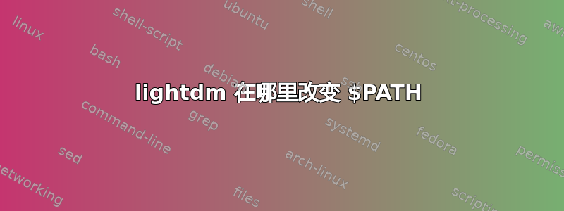 lightdm 在哪里改变 $PATH