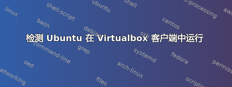 检测 Ubuntu 在 Virtualbox 客户端中运行