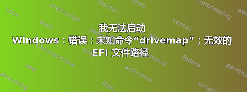 我无法启动 Windows：错误：未知命令“drivemap”；无效的 EFI 文件路径 