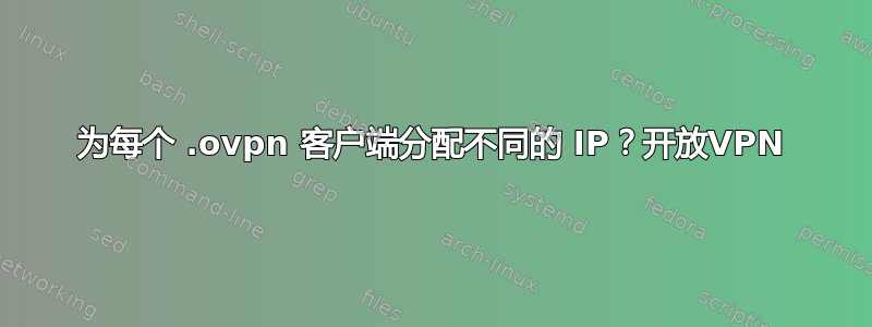 为每个 .ovpn 客户端分配不同的 IP？开放VPN