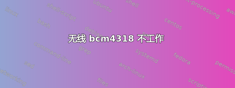 无线 bcm4318 不工作