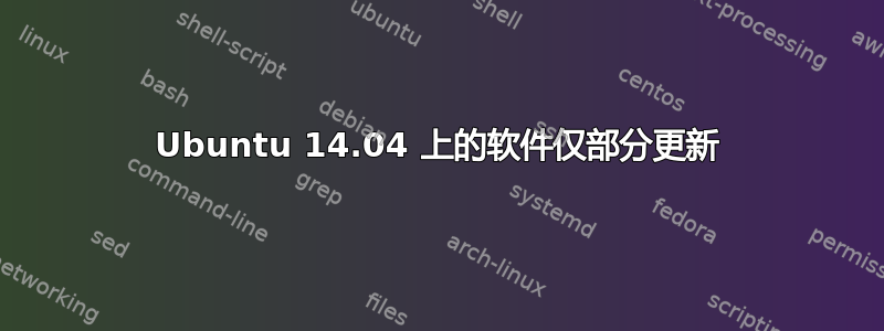 Ubuntu 14.04 上的软件仅部分更新