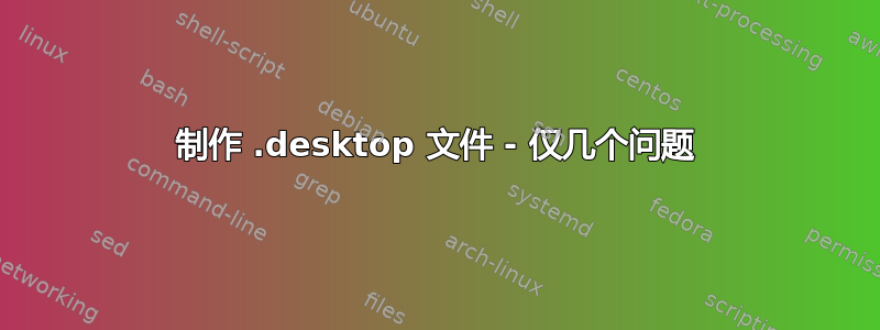 制作 .desktop 文件 - 仅几个问题