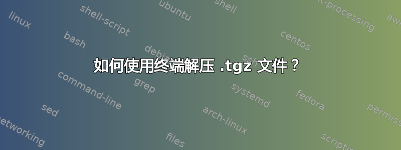 如何使用终端解压 .tgz 文件？