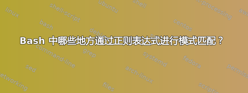 Bash 中哪些地方通过正则表达式进行模式匹配？