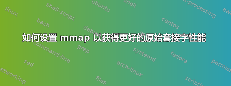 如何设置 mmap 以获得更好的原始套接字性能