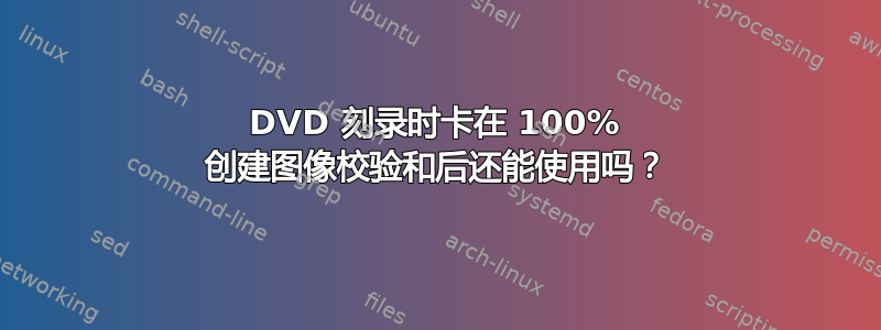 DVD 刻录时卡在 100% 创建图像校验和后还能使用吗？