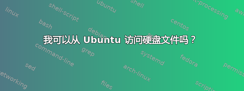 我可以从 Ubuntu 访问硬盘文件吗？