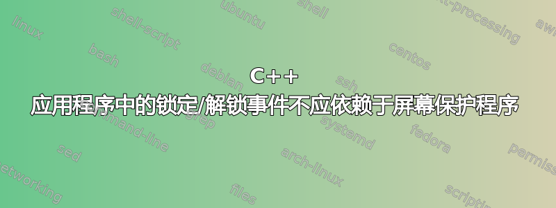 C++ 应用程序中的锁定/解锁事件不应依赖于屏幕保护程序