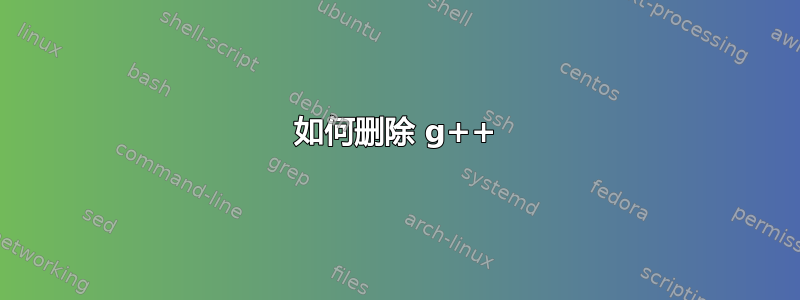 如何删除 g++