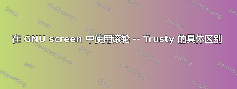 在 GNU screen 中使用滚轮 -- Trusty 的具体区别