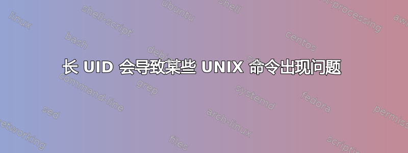 长 UID 会导致某些 UNIX 命令出现问题