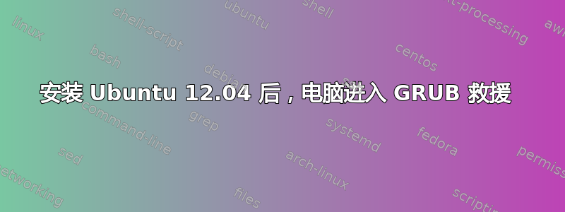 安装 Ubuntu 12.04 后，电脑进入 GRUB 救援 