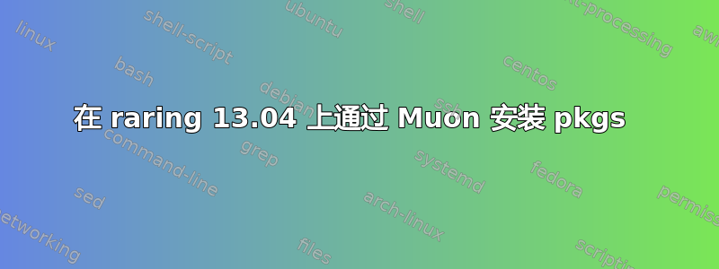 在 raring 13.04 上通过 Muon 安装 pkgs 