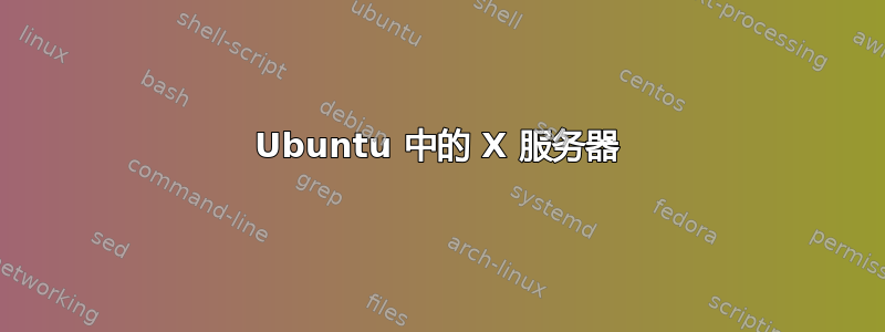 Ubuntu 中的 X 服务器