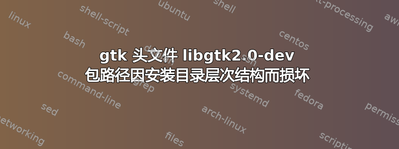 gtk 头文件 libgtk2.0-dev 包路径因安装目录层次结构而损坏