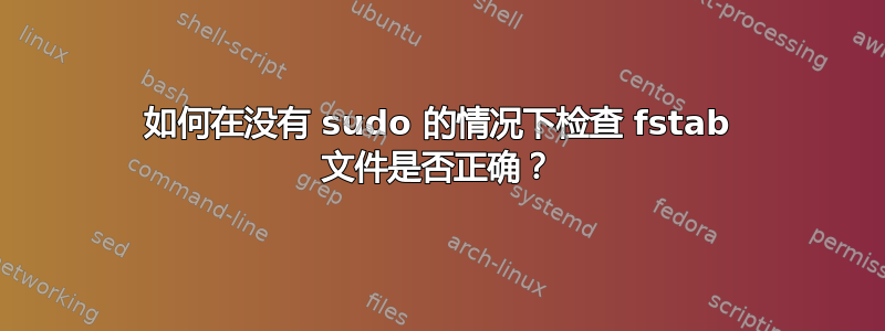 如何在没有 sudo 的情况下检查 fstab 文件是否正确？