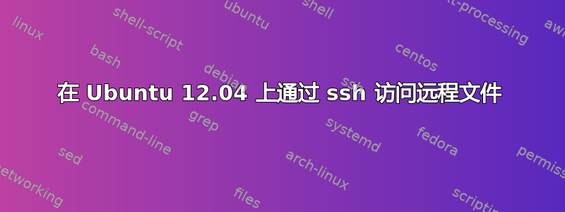 在 Ubuntu 12.04 上通过 ssh 访问远程文件