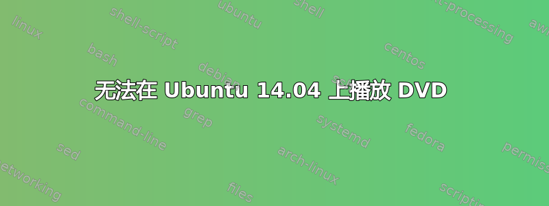 无法在 Ubuntu 14.04 上播放 DVD