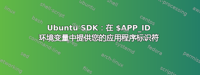 Ubuntu SDK：在 $APP_ID 环境变量中提供您的应用程序标识符