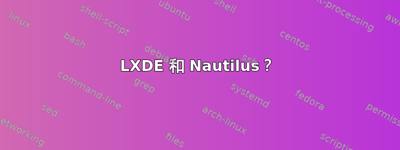 LXDE 和 Nautilus？