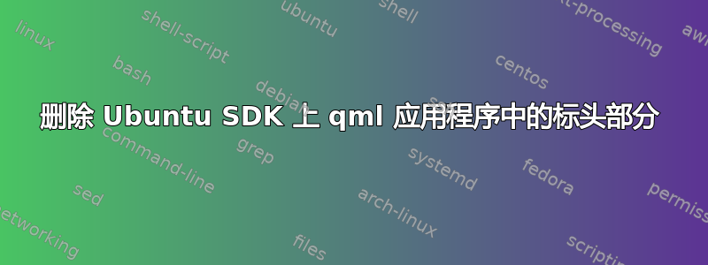 删除 Ubuntu SDK 上 qml 应用程序中的标头部分