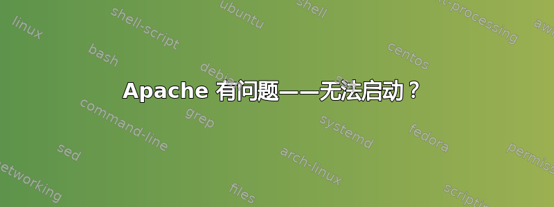 Apache 有问题——无法启动？