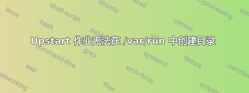 Upstart 作业无法在 /var/run 中创建目录