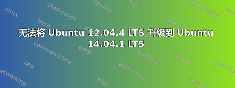 无法将 Ubuntu 12.04.4 LTS 升级到 Ubuntu 14.04.1 LTS