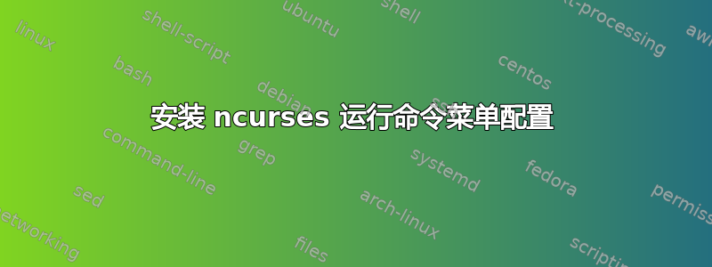 安装 ncurses 运行命令菜单配置