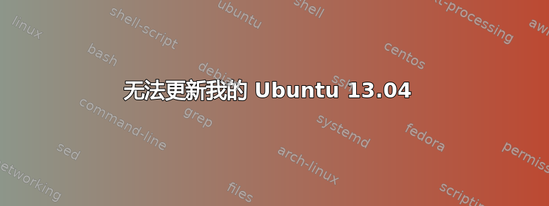 无法更新我的 Ubuntu 13.04 